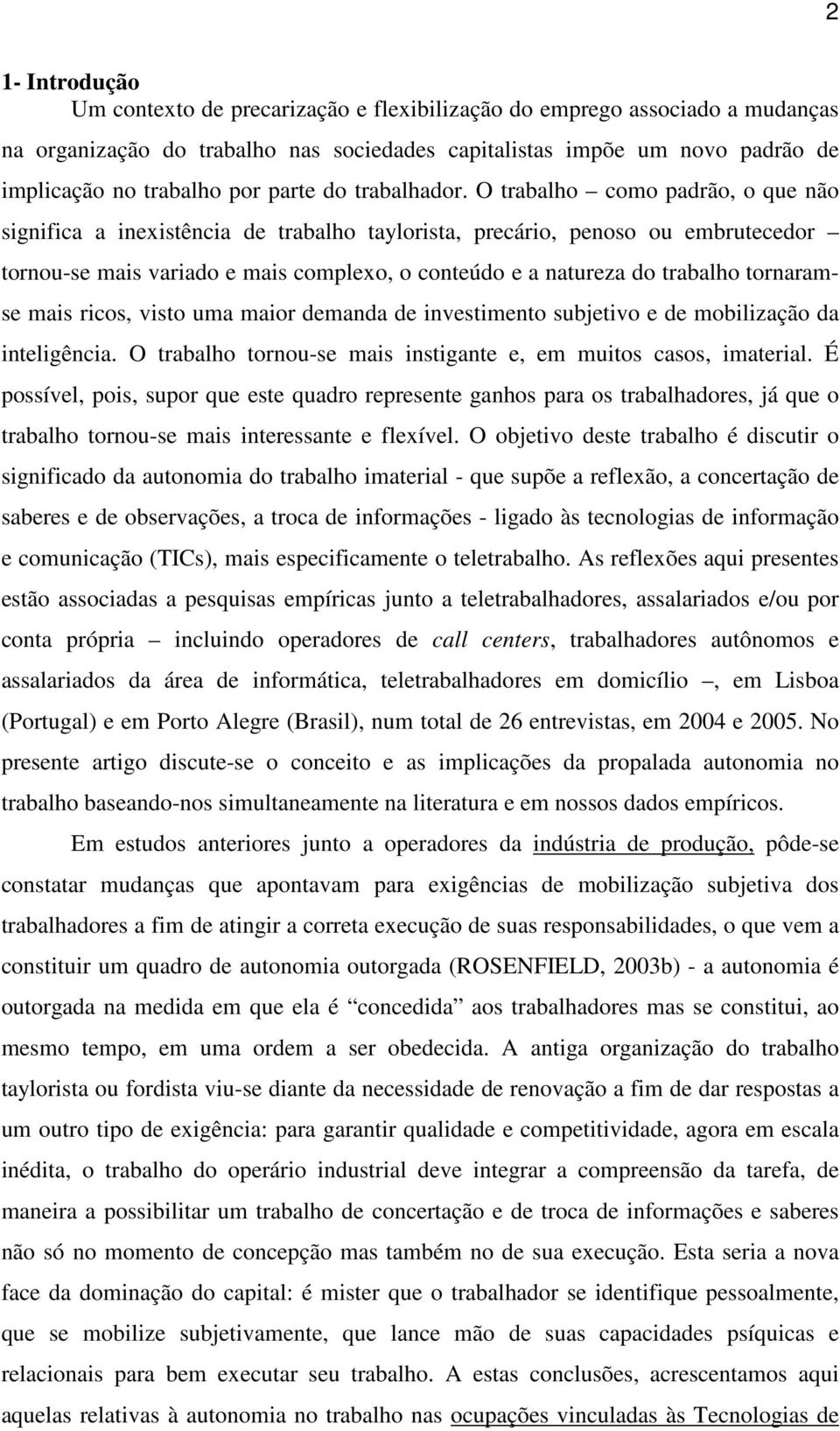 O trabalho como padrão, o que não significa a inexistência de trabalho taylorista, precário, penoso ou embrutecedor tornou-se mais variado e mais complexo, o conteúdo e a natureza do trabalho