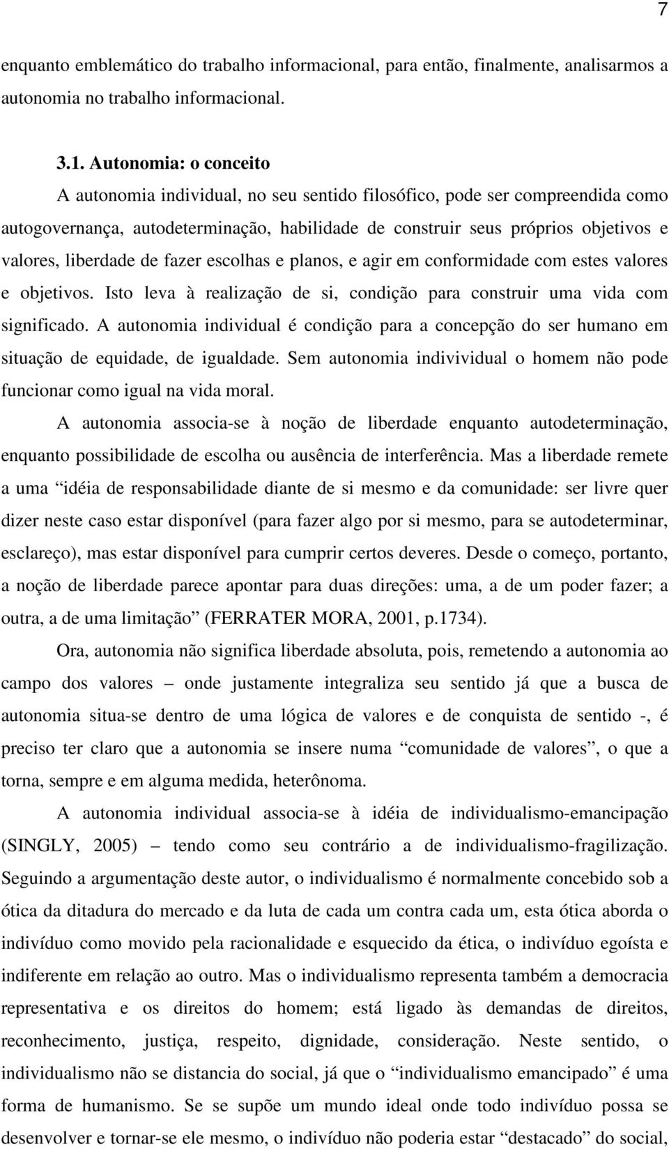 liberdade de fazer escolhas e planos, e agir em conformidade com estes valores e objetivos. Isto leva à realização de si, condição para construir uma vida com significado.