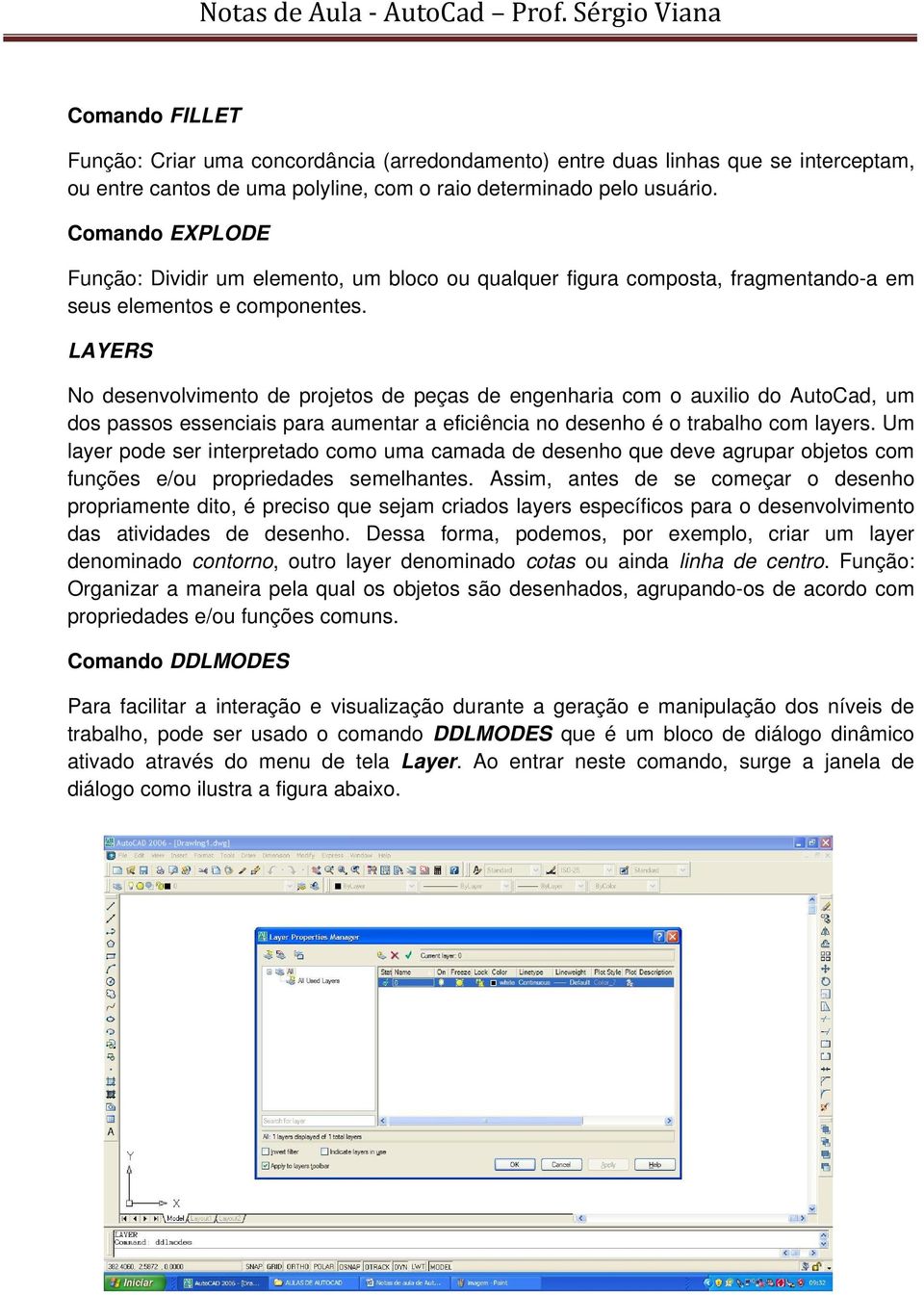 LAYERS No desenvolvimento de projetos de peças de engenharia com o auxilio do AutoCad, um dos passos essenciais para aumentar a eficiência no desenho é o trabalho com layers.