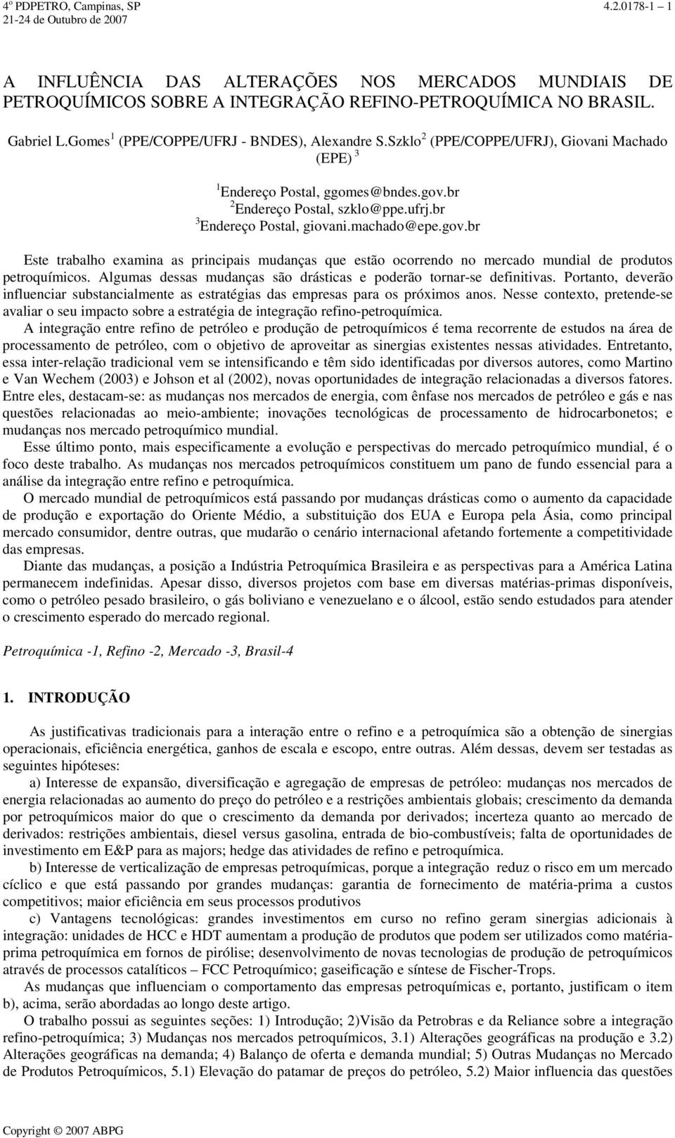 machado@epe.gov.br Este trabalho examina as principais mudanças que estão ocorrendo no mercado mundial de produtos petroquímicos. Algumas dessas mudanças são drásticas e poderão tornar-se definitivas.