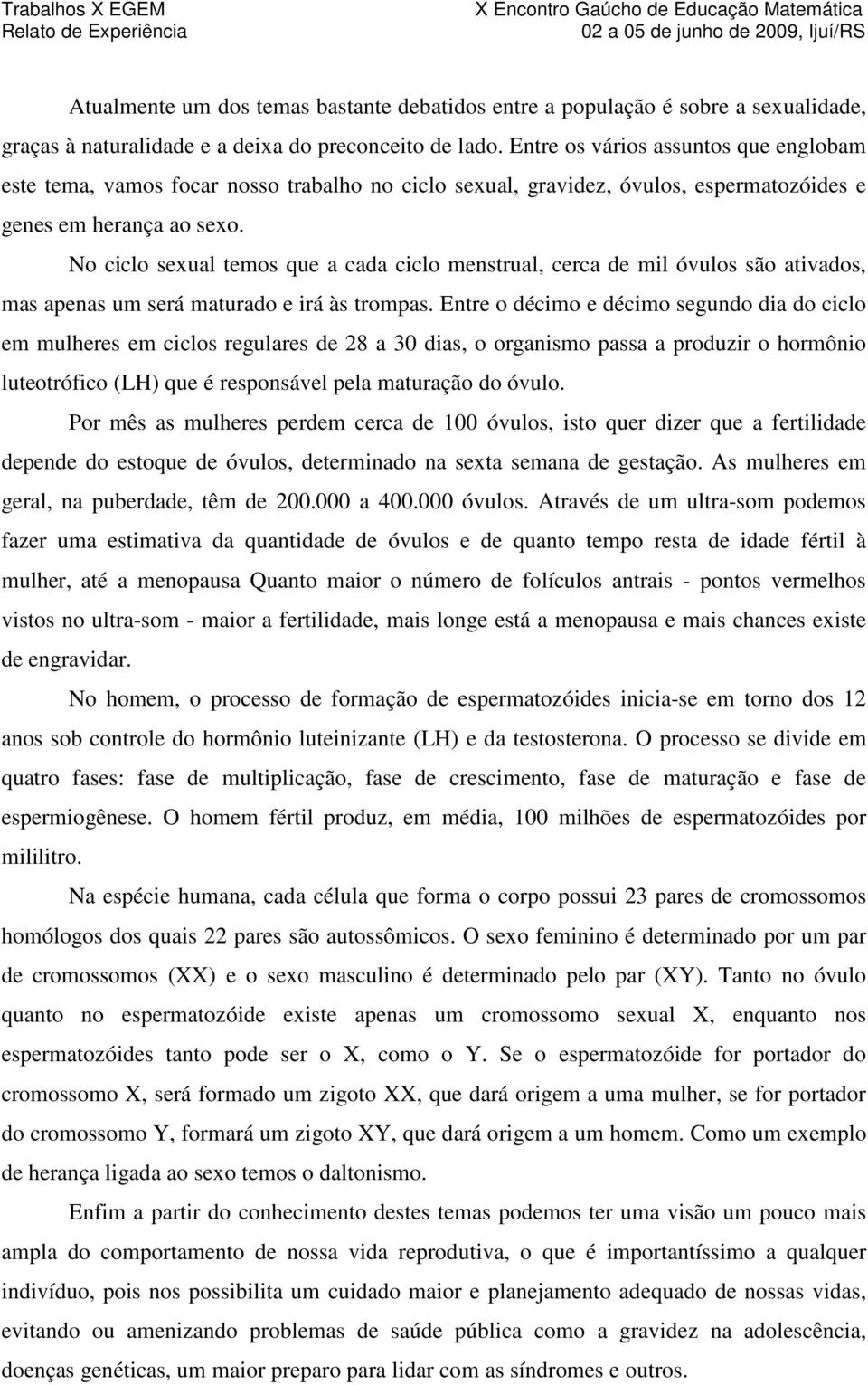 No ciclo sexual temos que a cada ciclo menstrual, cerca de mil óvulos são ativados, mas apenas um será maturado e irá às trompas.