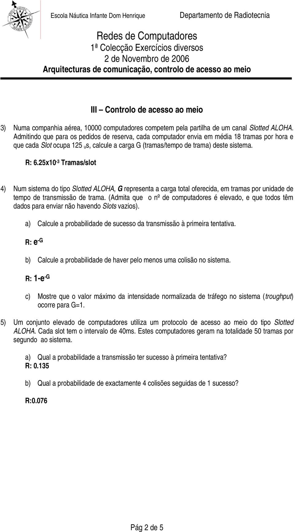 25x0-3 Tramas/slot 4) Num sistema do tipo Slotted ALOHA, G representa a carga total oferecida, em tramas por unidade de tempo de transmissão de trama.