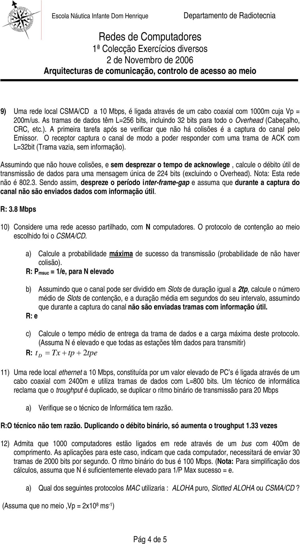 Assumindo que não houve colisões, e sem desprezar o tempo de acknowlege, calcule o débito útil de transmissão de dados para uma mensagem única de 224 bits (excluindo o Overhead).