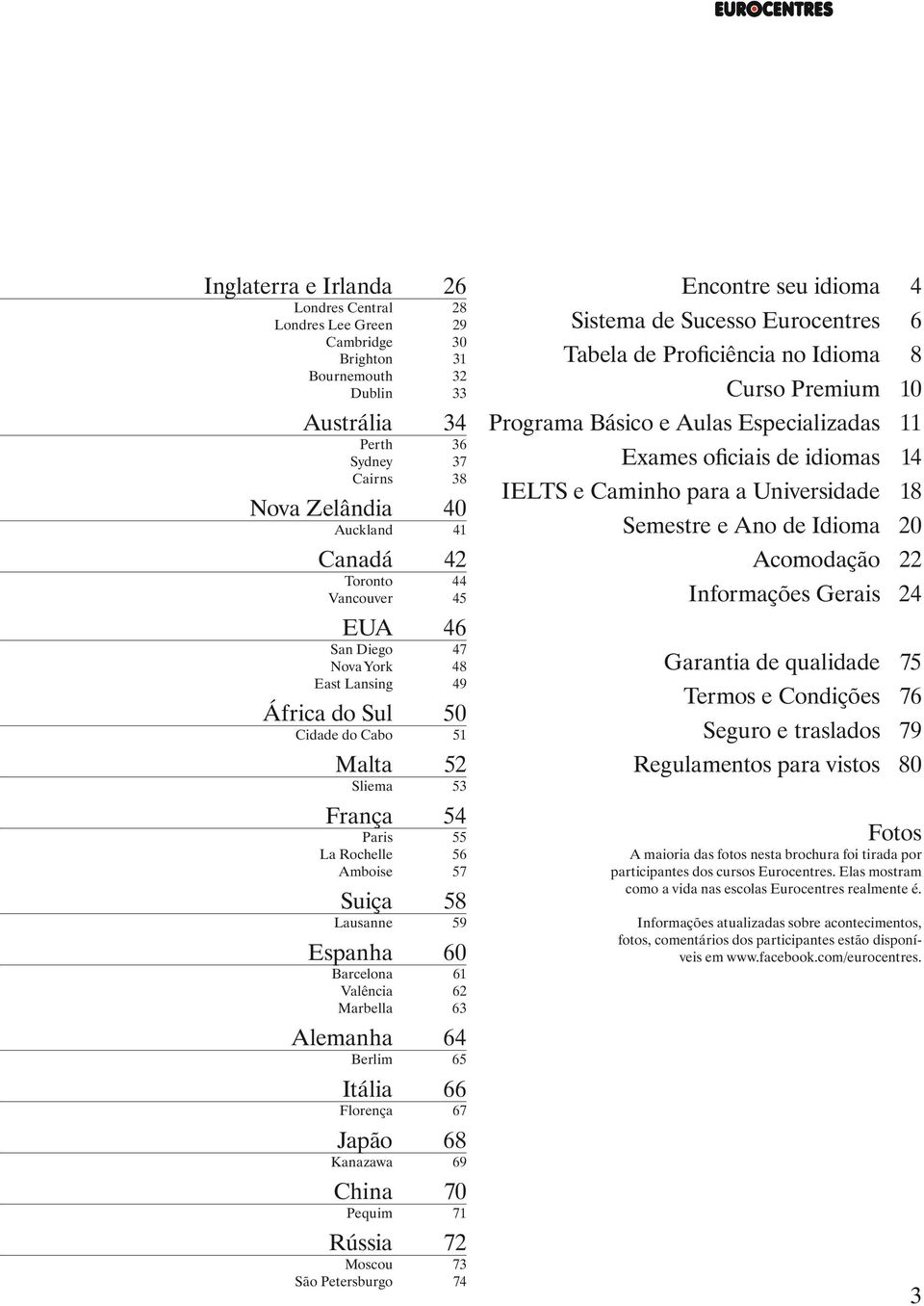 60 Barcelona 61 Valência 62 Marbella 63 Alemanha 64 Berlim 65 Itália 66 Florença 67 Japão 68 Kanazawa 69 China 70 Pequim 71 Rússia 72 Moscou 73 São Petersburgo 74 Encontre seu idioma 4 Sistema de