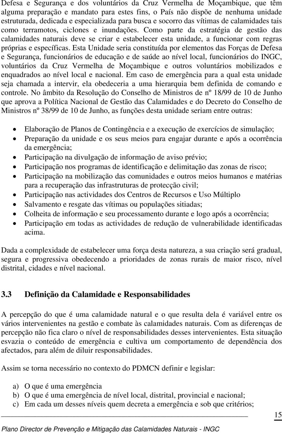 Como parte da estratégia de gestão das calamidades naturais deve se criar e estabelecer esta unidade, a funcionar com regras próprias e específicas.