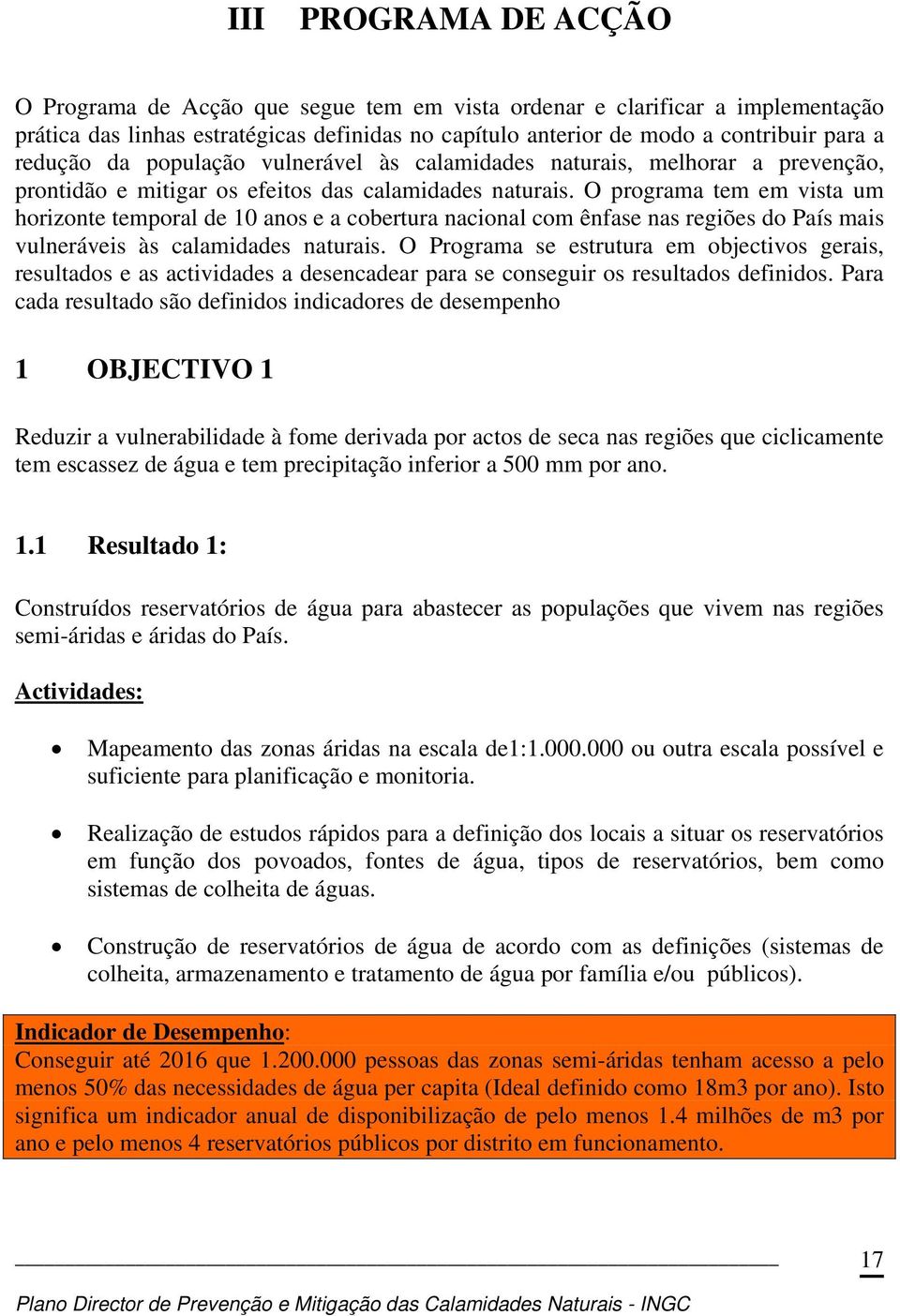 O programa tem em vista um horizonte temporal de 10 anos e a cobertura nacional com ênfase nas regiões do País mais vulneráveis às calamidades naturais.