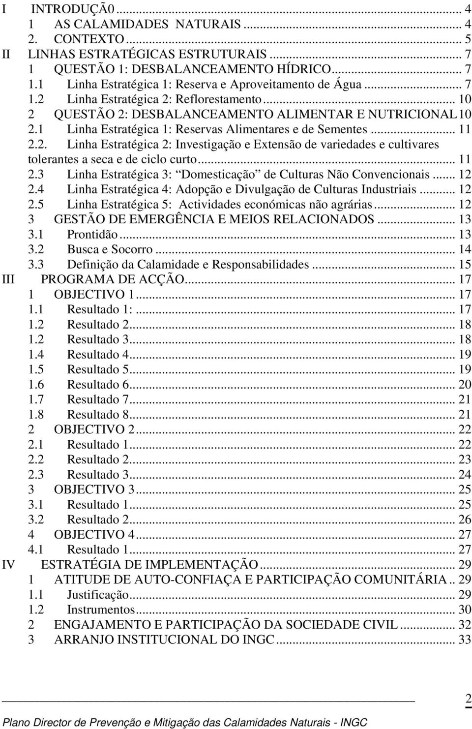 .. 11 2.3 Linha Estratégica 3: Domesticação de Culturas Não Convencionais... 12 2.4 Linha Estratégica 4: Adopção e Divulgação de Culturas Industriais... 12 2.5 Linha Estratégica 5: Actividades económicas não agrárias.