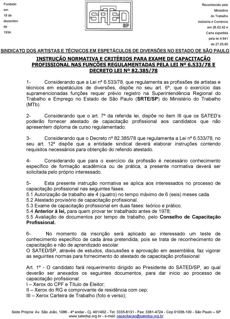 6º, que o exercício das supramencionadas funções requer prévio registro na Superintendência Regional do Trabalho e Emprego no Estado São Paulo (SRTE/SP) do (MTb). 2- Consirando que o art.