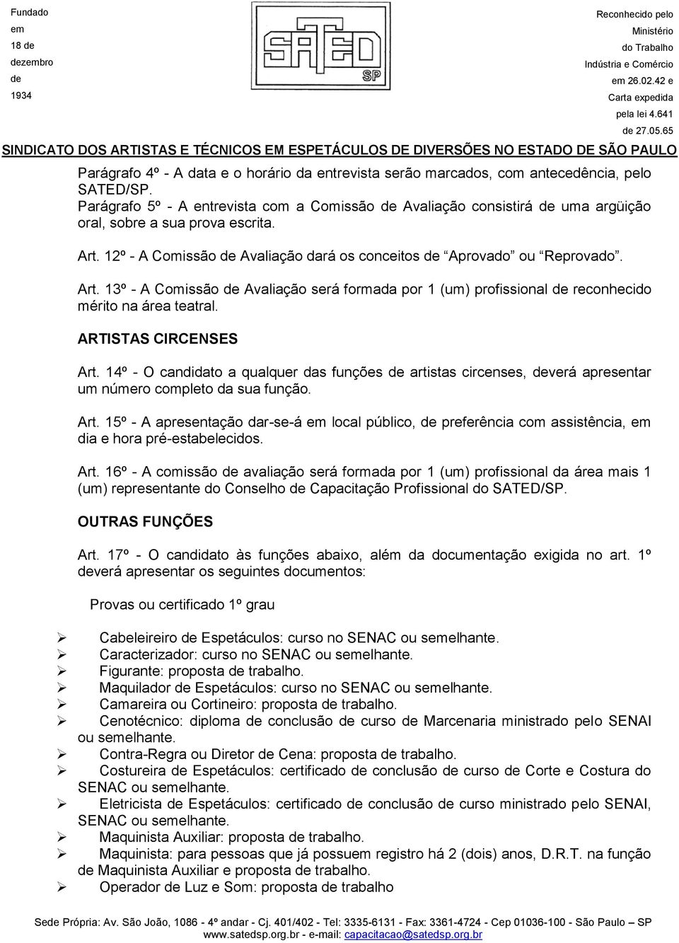 12º - A Comissão Avaliação dará os conceitos Aprovado ou Reprovado. Art. 13º - A Comissão Avaliação será formada por 1 (um) profissional reconhecido mérito na área teatral. ARTISTAS CIRCENSES Art.