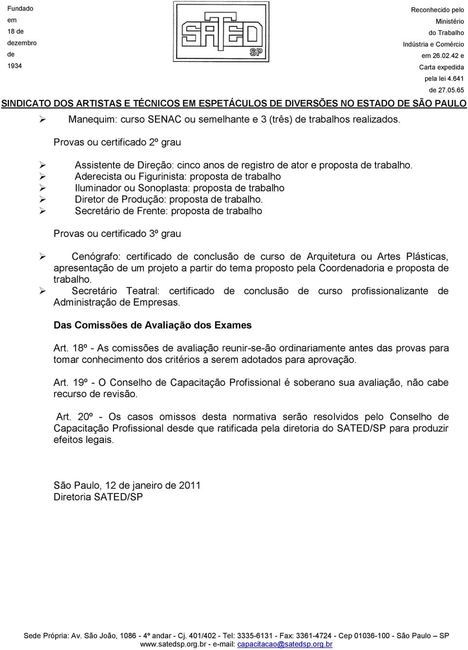 Secretário Frente: proposta trabalho Provas ou certificado 3º grau Cenógrafo: certificado conclusão curso Arquitetura ou Artes Plásticas, apresentação um projeto a partir do ta proposto pela