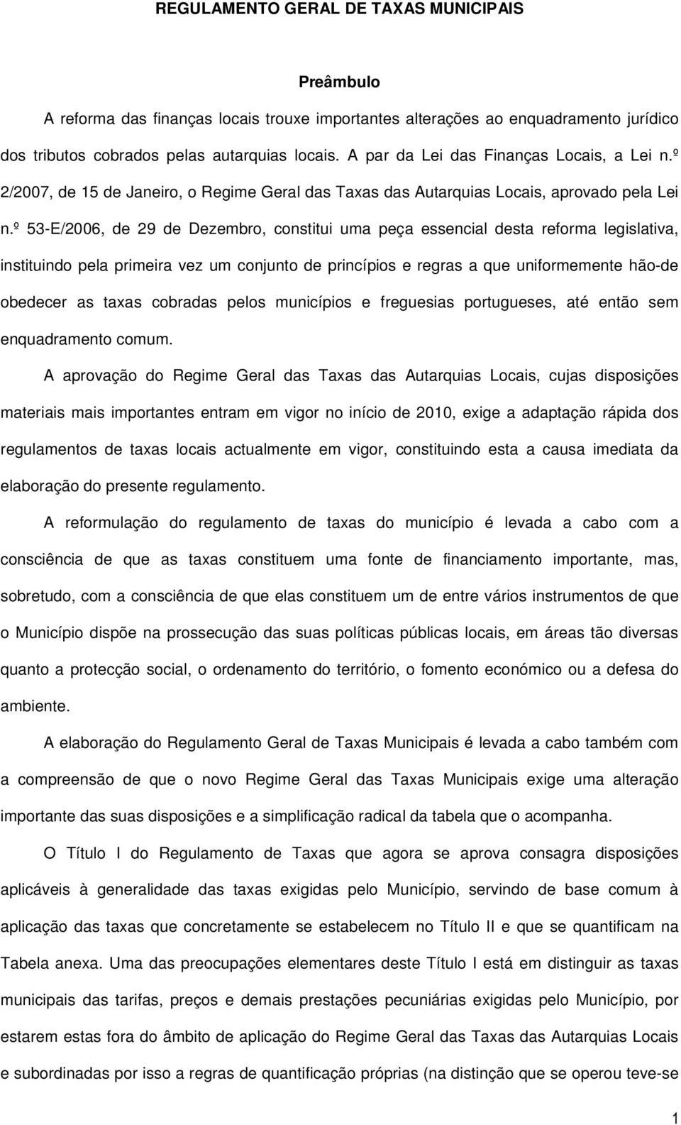 º 53-E/2006, de 29 de Dezembro, constitui uma peça essencial desta reforma legislativa, instituindo pela primeira vez um conjunto de princípios e regras a que uniformemente hão-de obedecer as taxas