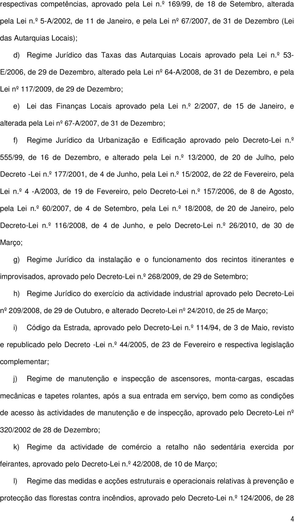 º 53- E/2006, de 29 de Dezembro, alterado pela Lei nº 64-A/2008, de 31 de Dezembro, e pela Lei nº 117/2009, de 29 de Dezembro; e) Lei das Finanças Locais aprovado pela Lei n.