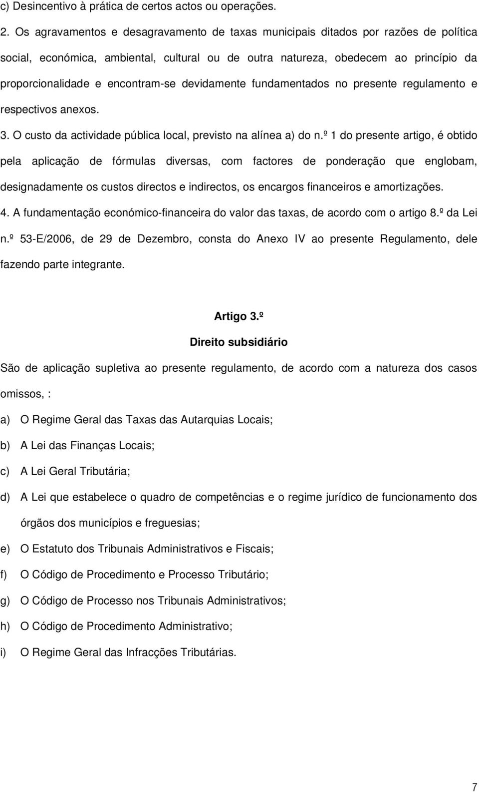 encontram-se devidamente fundamentados no presente regulamento e respectivos anexos. 3. O custo da actividade pública local, previsto na alínea a) do n.