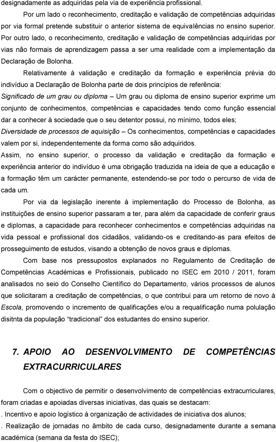 Por outro lado, o reconhecimento, creditação e validação de competências adquiridas por vias não formais de aprendizagem passa a ser uma realidade com a implementação da Declaração de Bolonha.