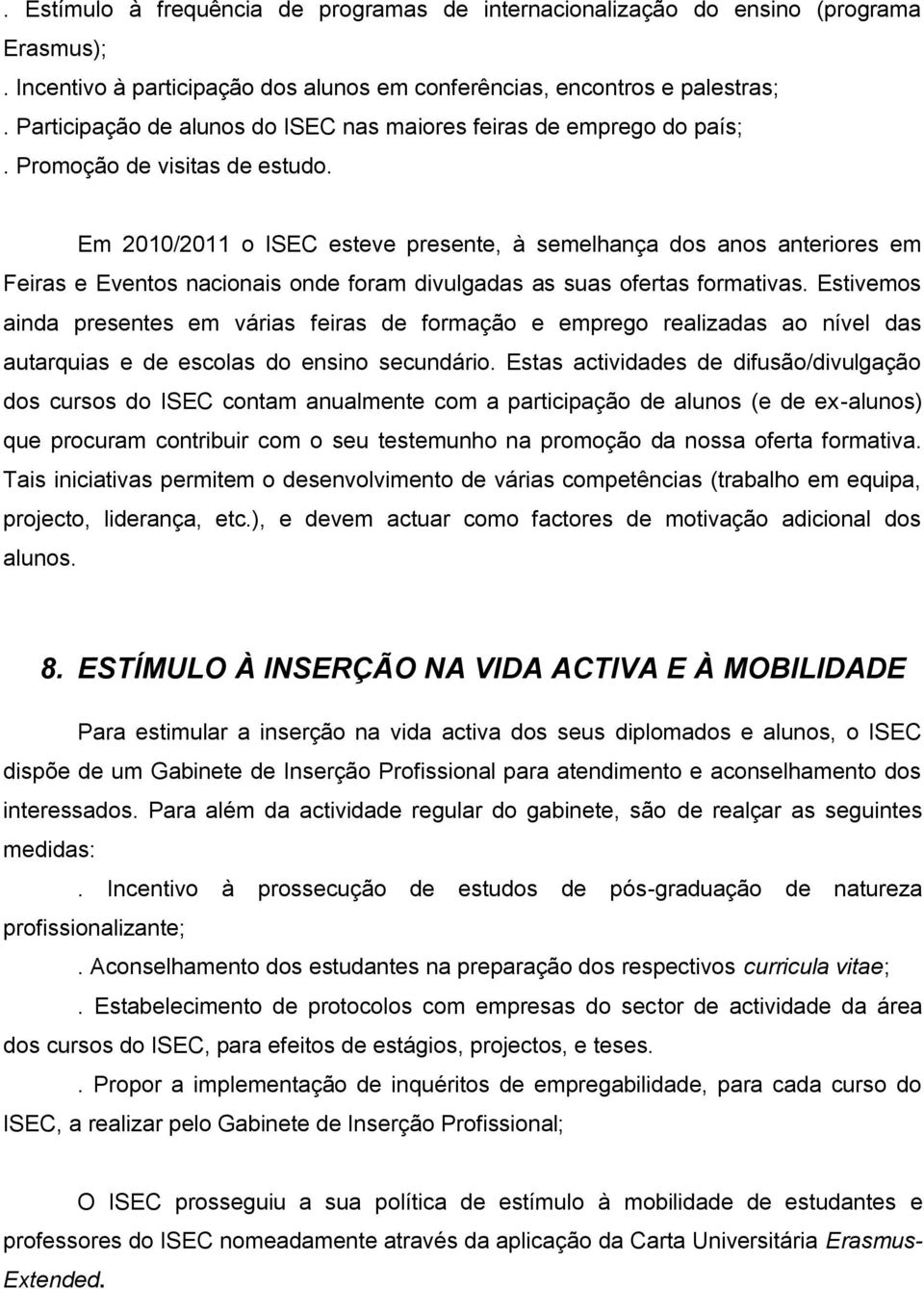 Em 2010/2011 o ISEC esteve presente, à semelhança dos anos anteriores em Feiras e Eventos nacionais onde foram divulgadas as suas ofertas formativas.