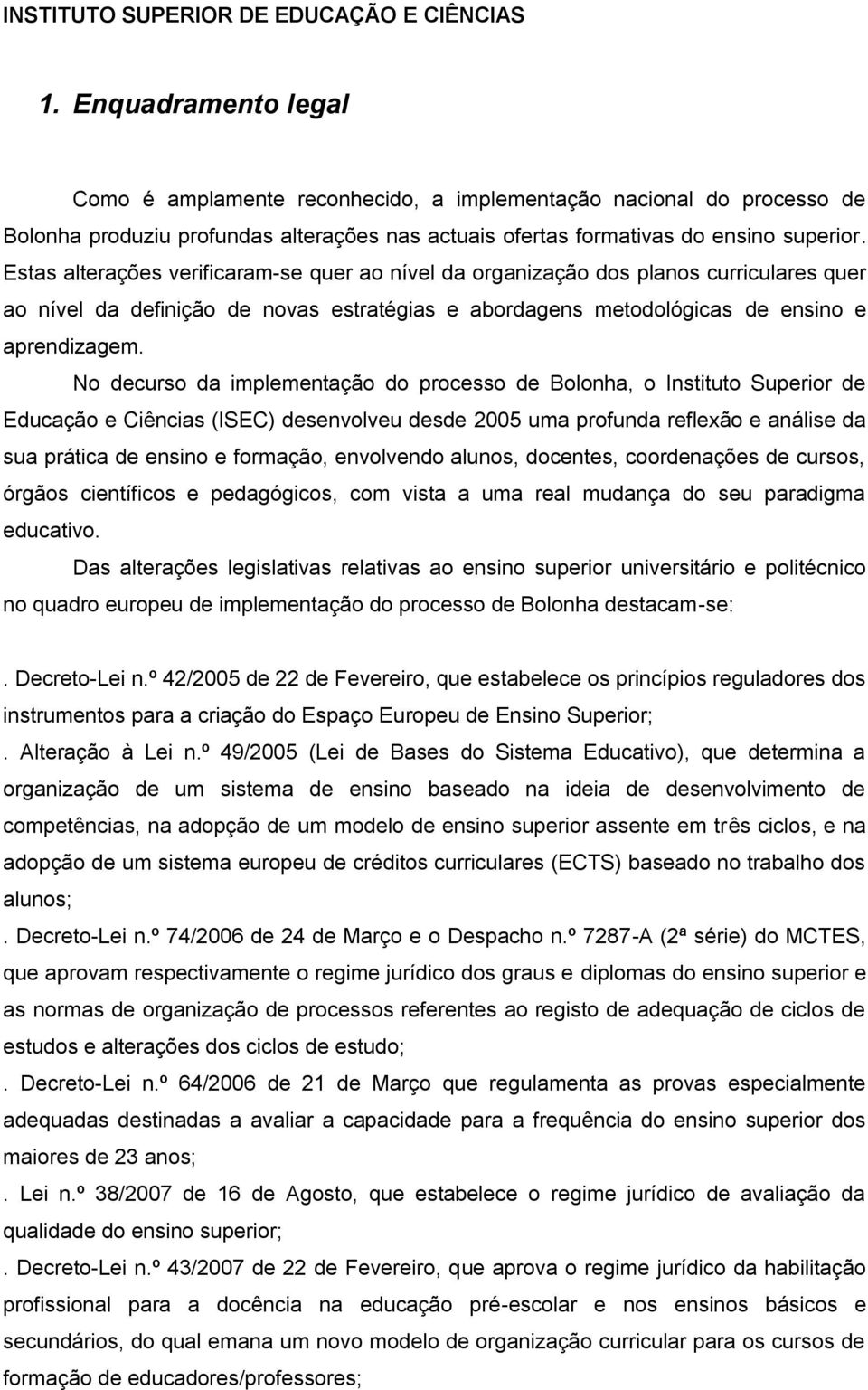 Estas alterações verificaram-se quer ao nível da organização dos planos curriculares quer ao nível da definição de novas estratégias e abordagens metodológicas de ensino e aprendizagem.