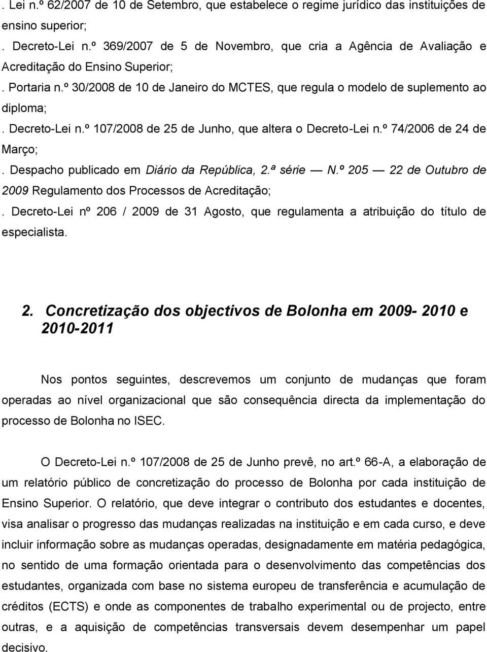 Decreto-Lei n.º 107/2008 de 25 de Junho, que altera o Decreto-Lei n.º 74/2006 de 24 de Março;. Despacho publicado em Diário da República, 2.ª série N.