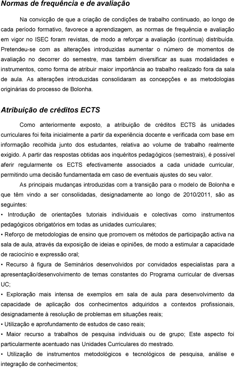 Pretendeu-se com as alterações introduzidas aumentar o número de momentos de avaliação no decorrer do semestre, mas também diversificar as suas modalidades e instrumentos, como forma de atribuir