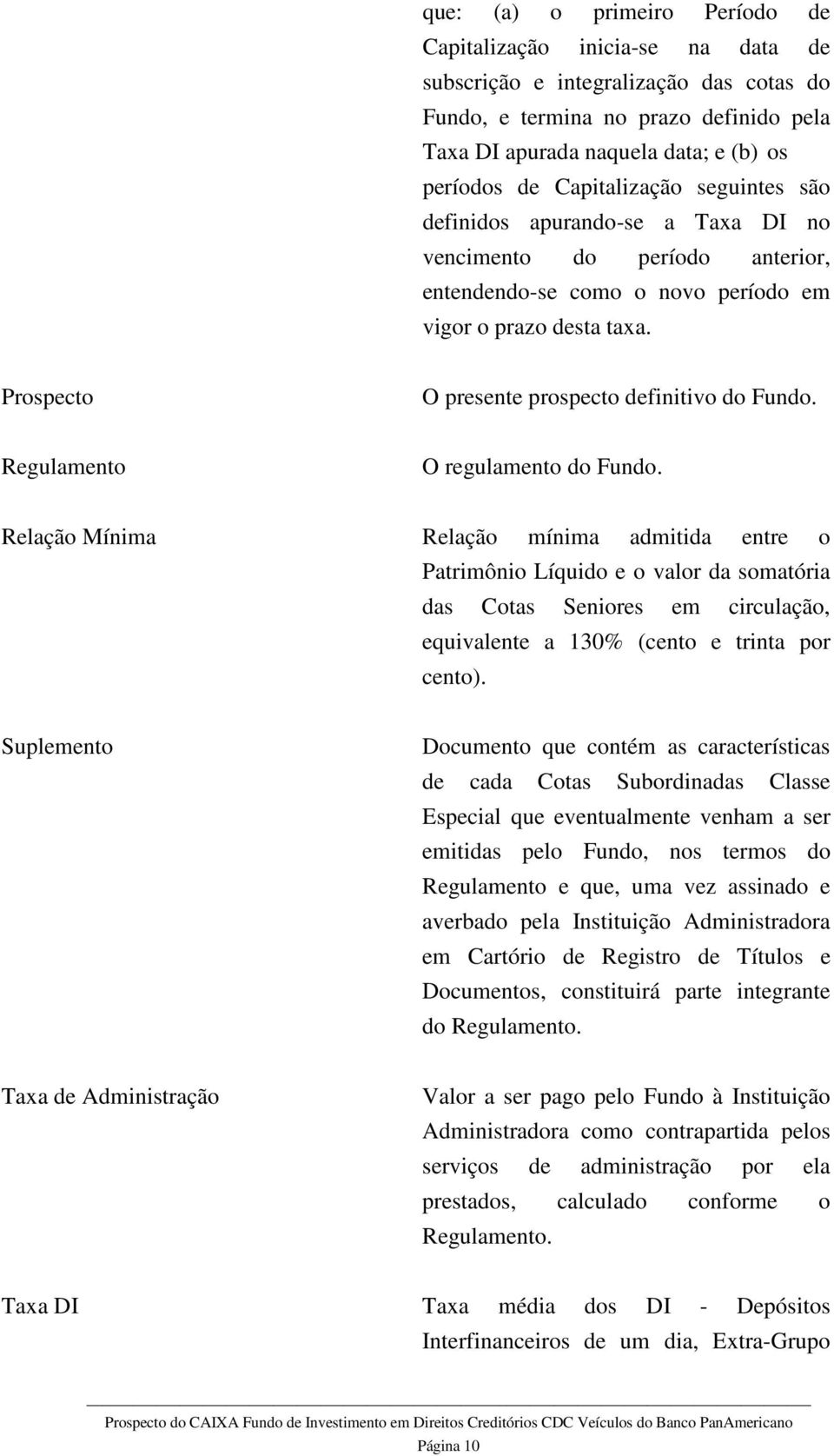 Prospecto O presente prospecto definitivo do Fundo. Regulamento O regulamento do Fundo.