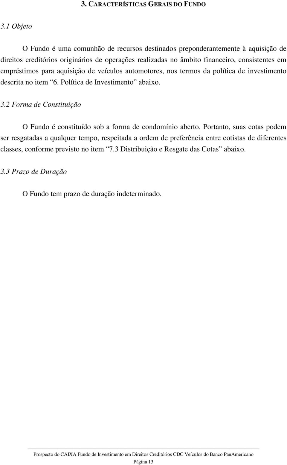 em empréstimos para aquisição de veículos automotores, nos termos da política de investimento descrita no item 6. Política de Investimento abaixo. 3.