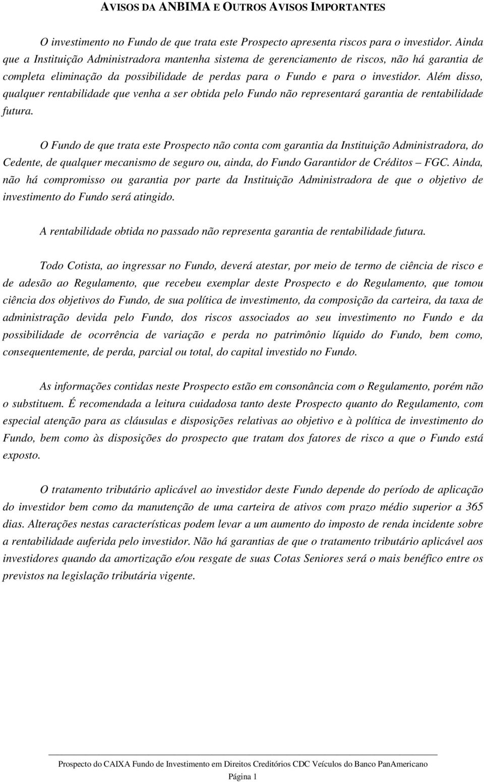 Além disso, qualquer rentabilidade que venha a ser obtida pelo Fundo não representará garantia de rentabilidade futura.