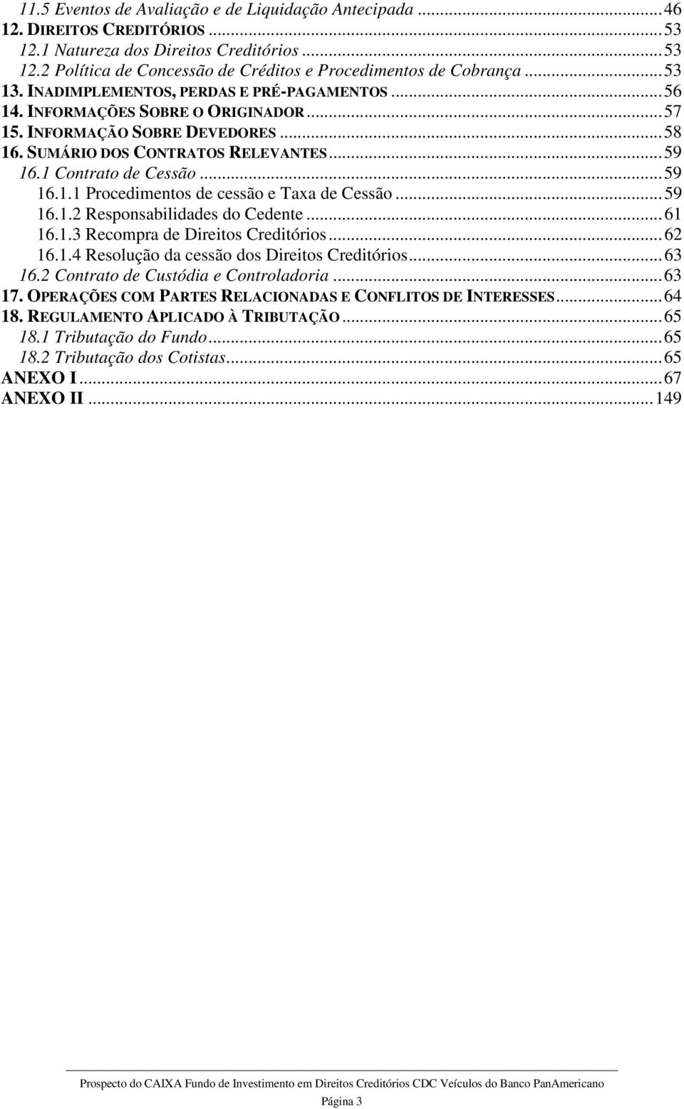 ..59 16.1.1 Procedimentos de cessão e Taxa de Cessão...59 16.1.2 Responsabilidades do Cedente...61 16.1.3 Recompra de Direitos Creditórios...62 16.1.4 Resolução da cessão dos Direitos Creditórios.