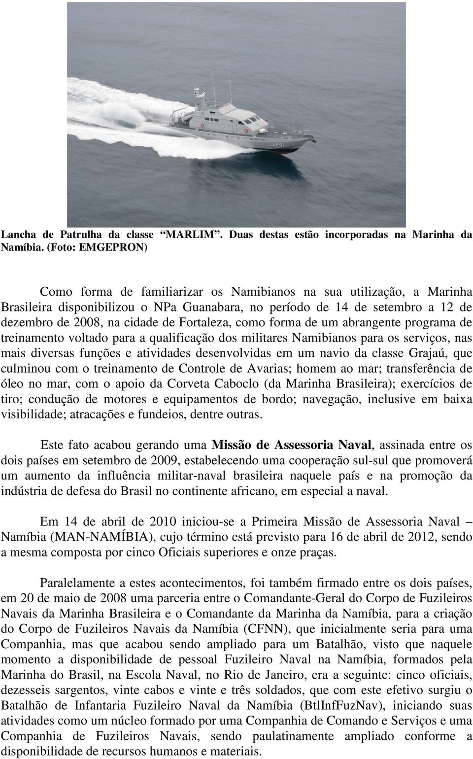 Fortaleza, como forma de um abrangente programa de treinamento voltado para a qualificação dos militares Namibianos para os serviços, nas mais diversas funções e atividades desenvolvidas em um navio