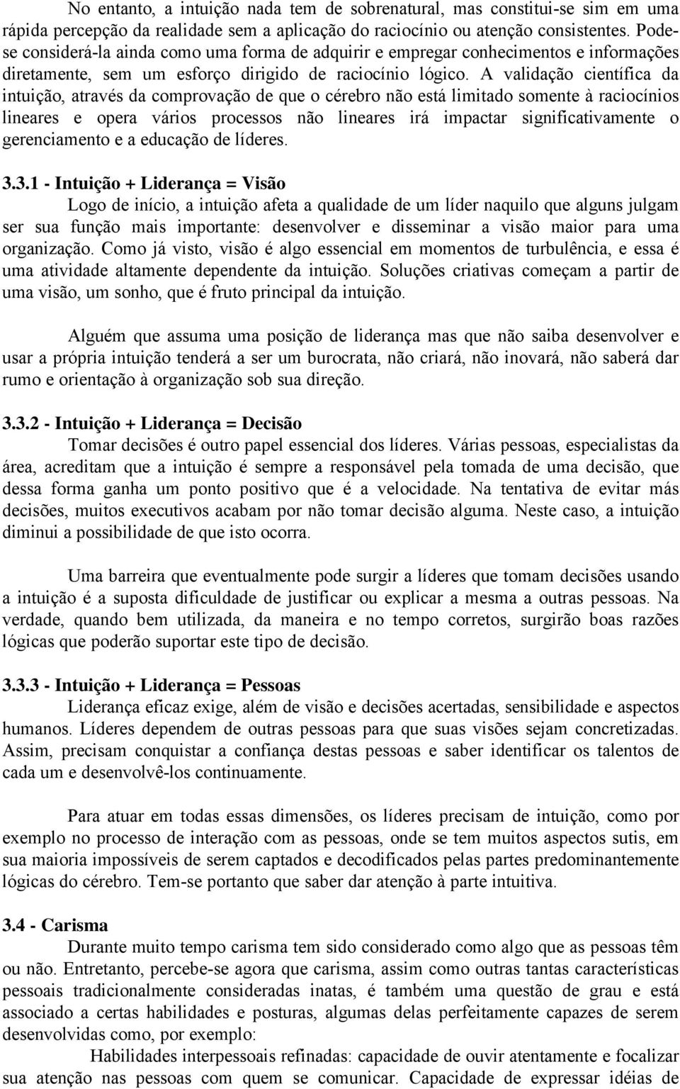 A validação científica da intuição, através da comprovação de que o cérebro não está limitado somente à raciocínios lineares e opera vários processos não lineares irá impactar significativamente o