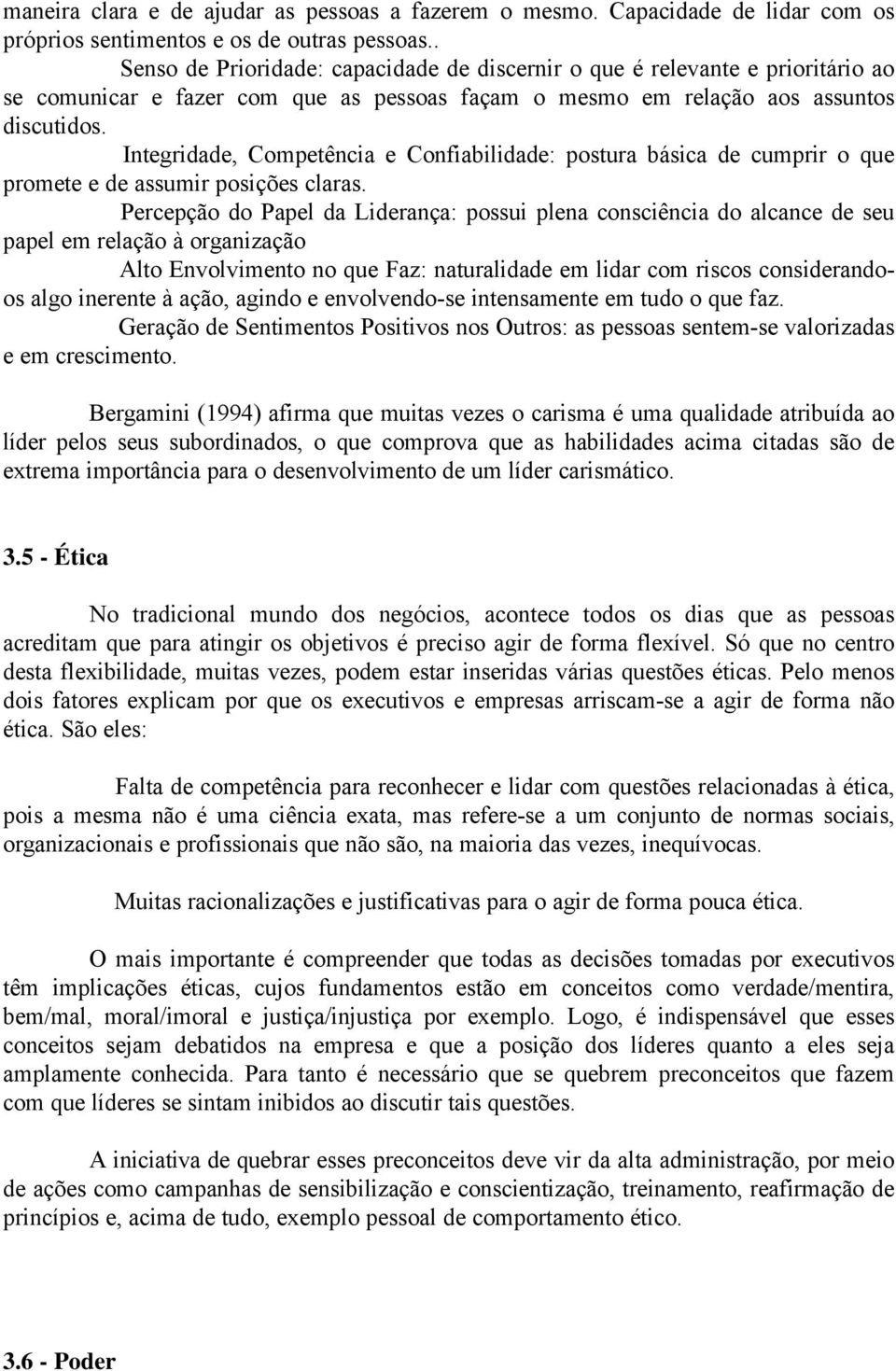 Integridade, Competência e Confiabilidade: postura básica de cumprir o que promete e de assumir posições claras.