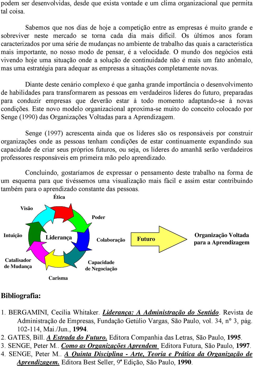 Os últimos anos foram caracterizados por uma série de mudanças no ambiente de trabalho das quais a característica mais importante, no nosso modo de pensar, é a velocidade.