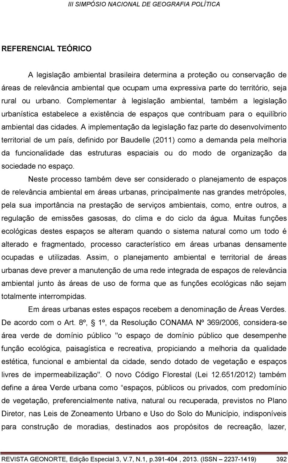 A implementação da legislação faz parte do desenvolvimento territorial de um país, definido por Baudelle (2011) como a demanda pela melhoria da funcionalidade das estruturas espaciais ou do modo de