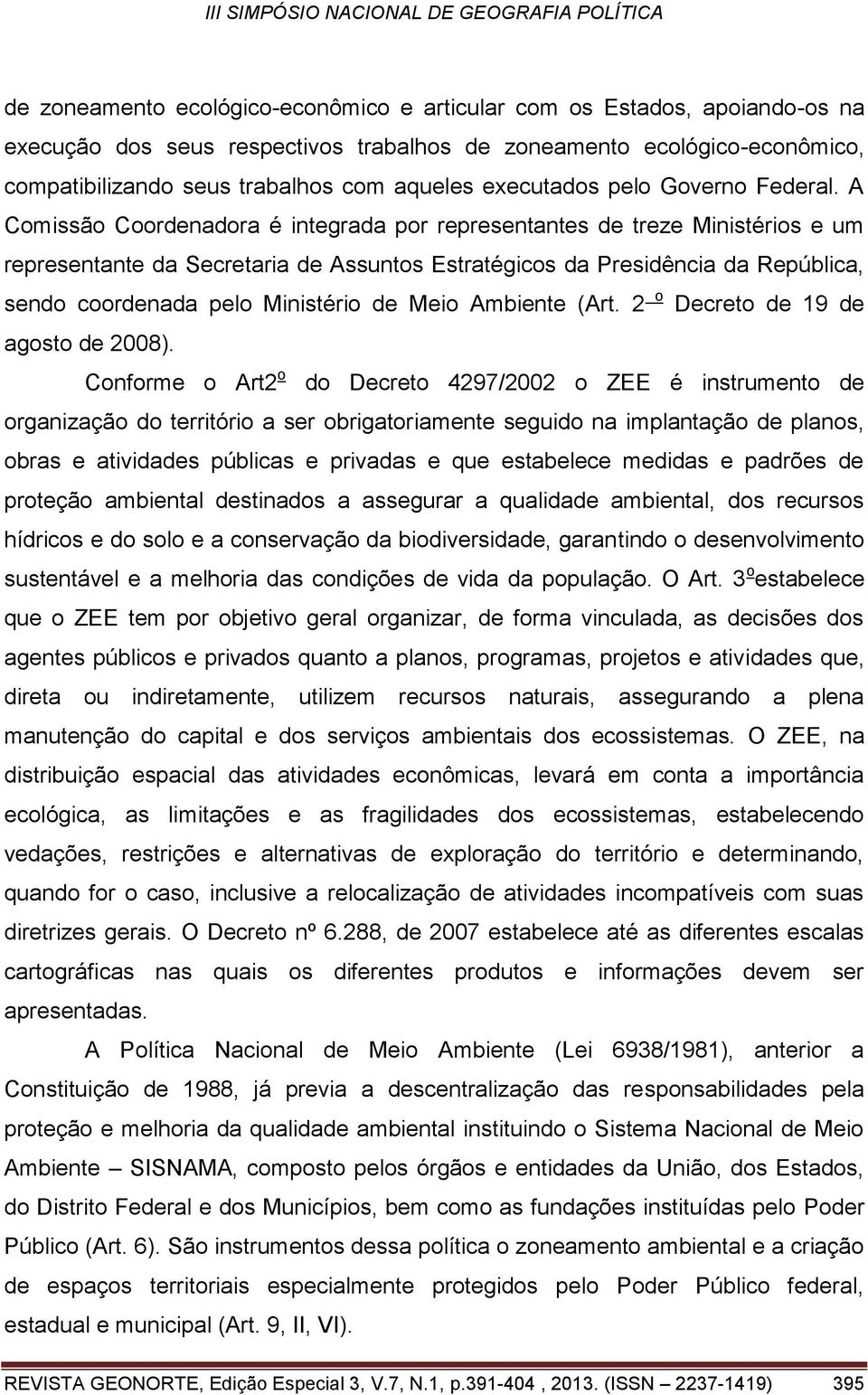 A Comissão Coordenadora é integrada por representantes de treze Ministérios e um representante da Secretaria de Assuntos Estratégicos da Presidência da República, sendo coordenada pelo Ministério de