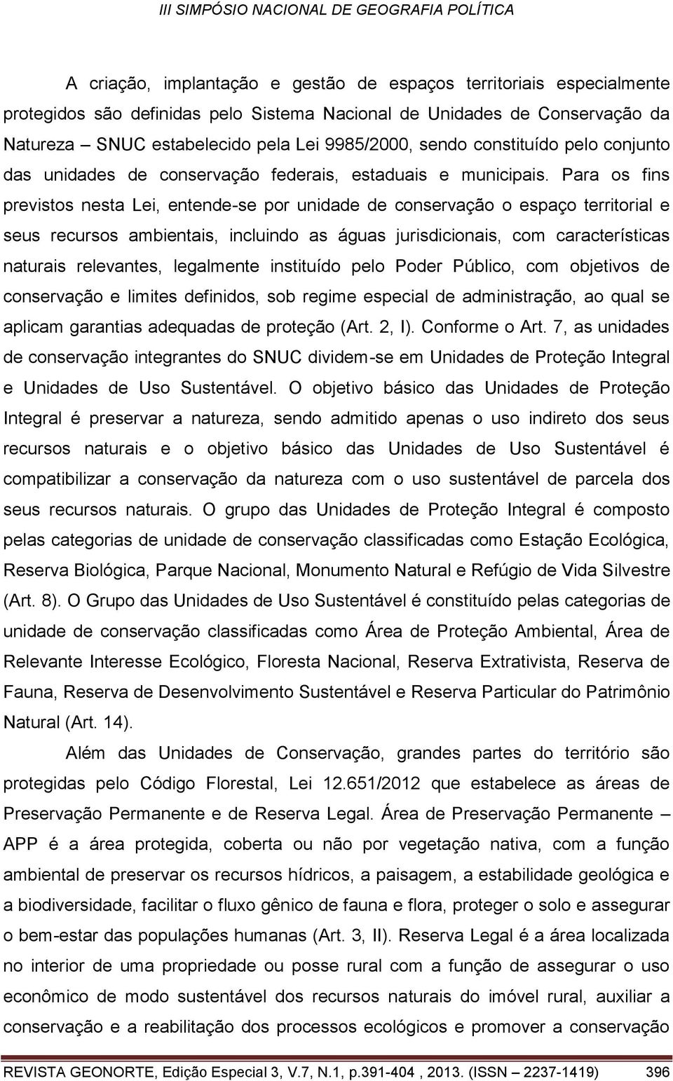 Para os fins previstos nesta Lei, entende-se por unidade de conservação o espaço territorial e seus recursos ambientais, incluindo as águas jurisdicionais, com características naturais relevantes,