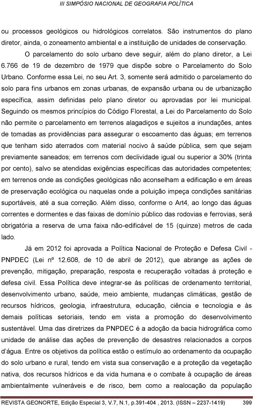 3, somente será admitido o parcelamento do solo para fins urbanos em zonas urbanas, de expansão urbana ou de urbanização específica, assim definidas pelo plano diretor ou aprovadas por lei municipal.