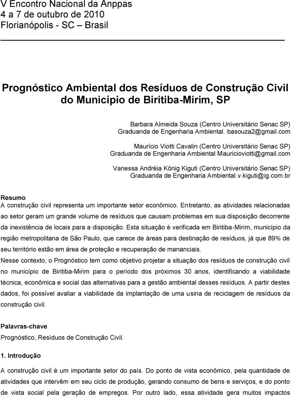 com Vanessa Andréia König Kiguti (Centro Universitário Senac SP) Graduanda de Engenharia Ambiental.v.kiguti@ig.com.br Resumo A construção civil representa um importante setor econômico.