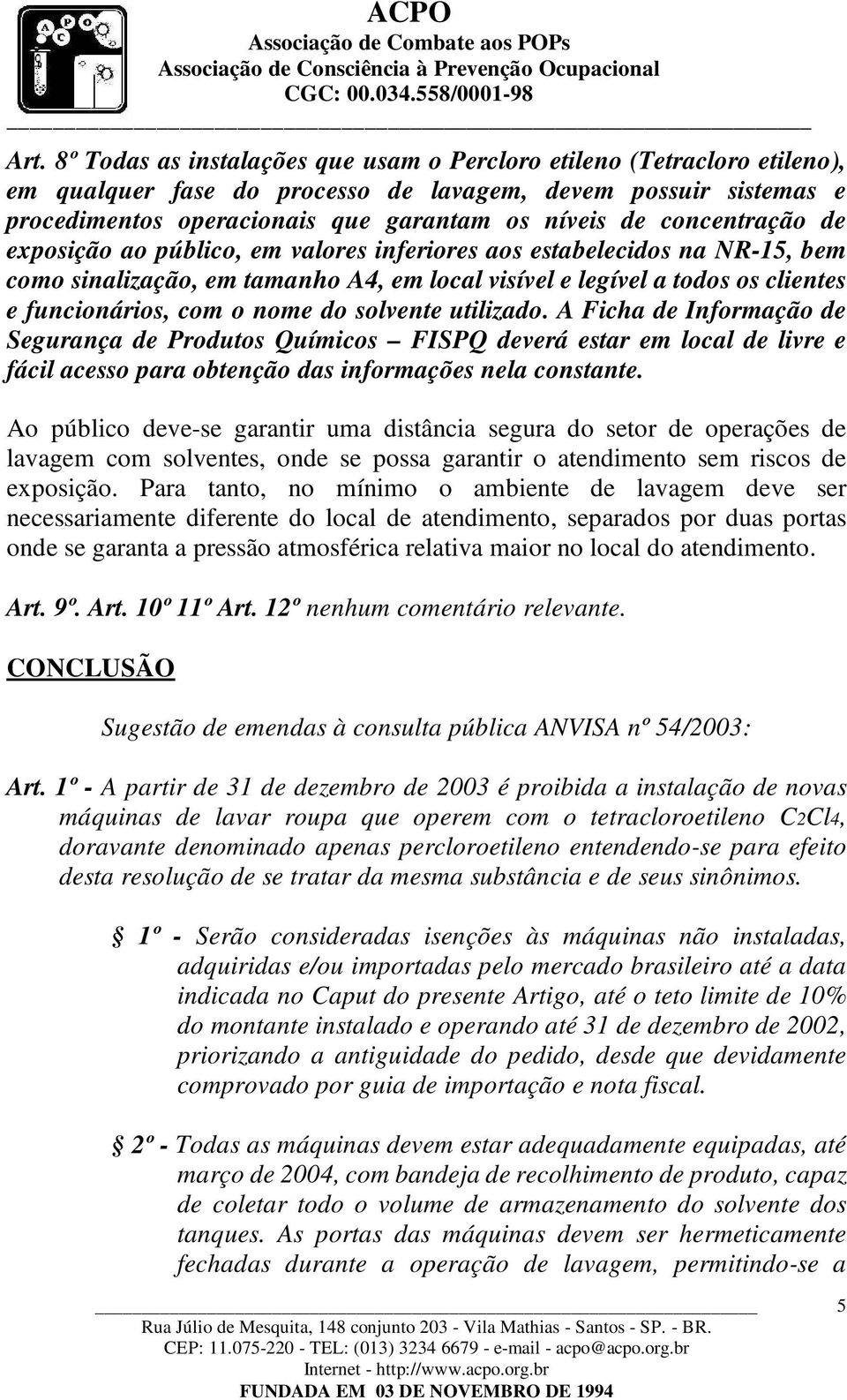 do solvente utilizado. A Ficha de Informação de Segurança de Produtos Químicos FISPQ deverá estar em local de livre e fácil acesso para obtenção das informações nela constante.