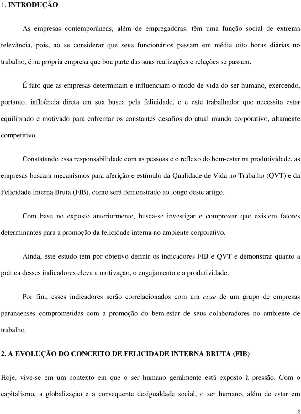 É fato que as empresas determinam e influenciam o modo de vida do ser humano, exercendo, portanto, influência direta em sua busca pela felicidade, e é este trabalhador que necessita estar equilibrado