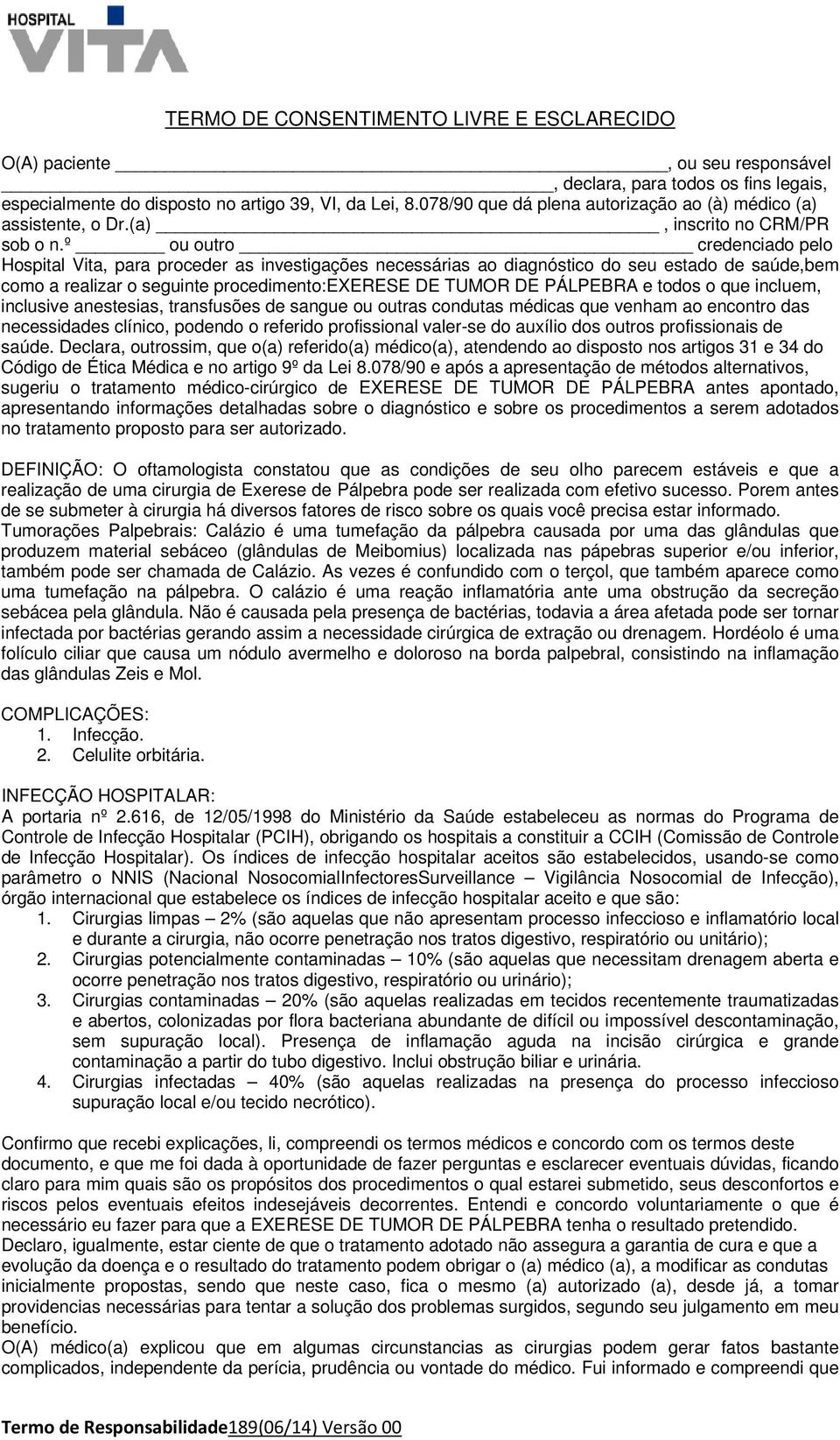 º ou outro credenciado pelo Hospital Vita, para proceder as investigações necessárias ao diagnóstico do seu estado de saúde,bem como a realizar o seguinte procedimento:exerese DE TUMOR DE PÁLPEBRA e