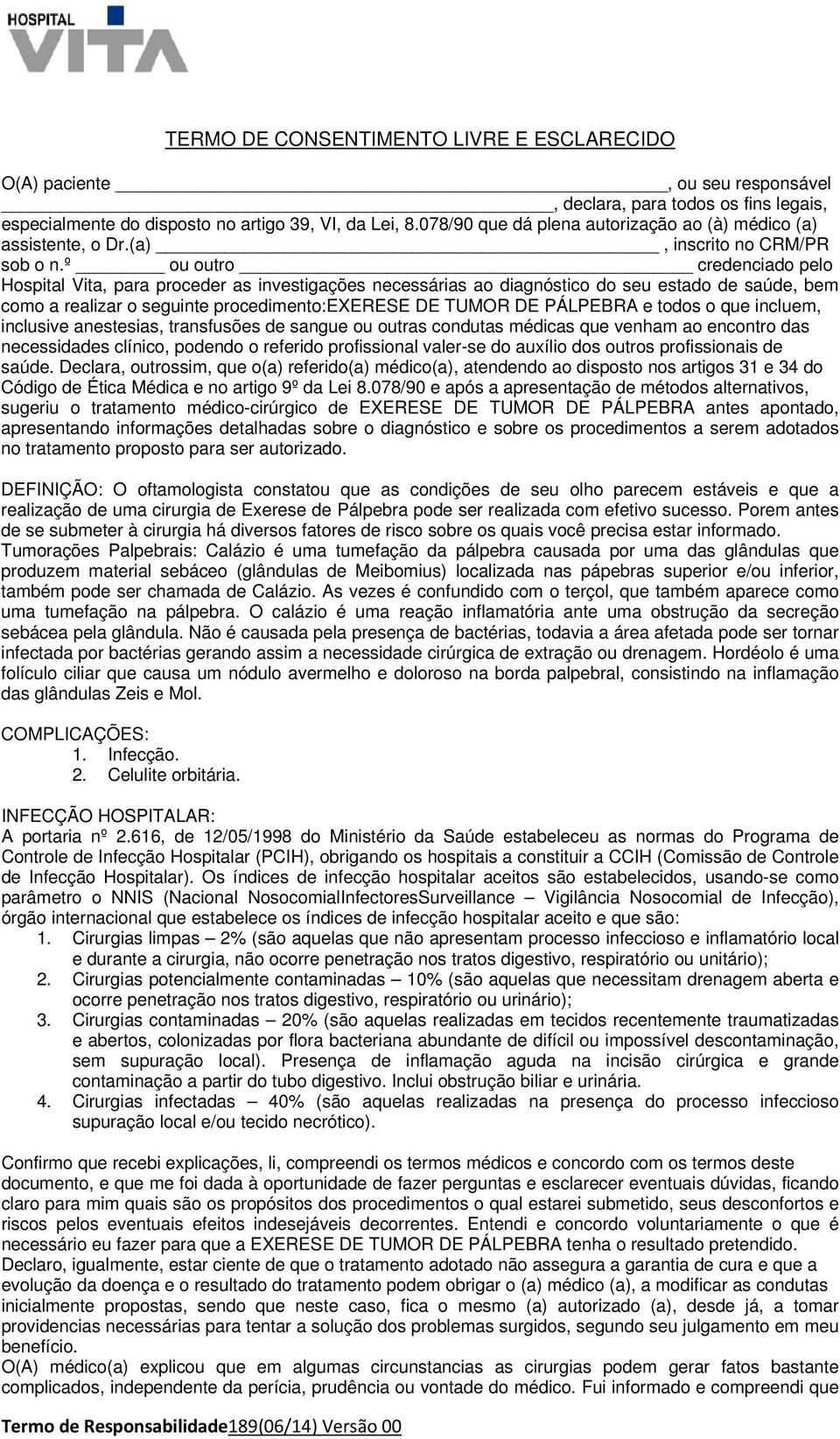 º ou outro credenciado pelo Hospital Vita, para proceder as investigações necessárias ao diagnóstico do seu estado de saúde, bem como a realizar o seguinte procedimento:exerese DE TUMOR DE PÁLPEBRA e