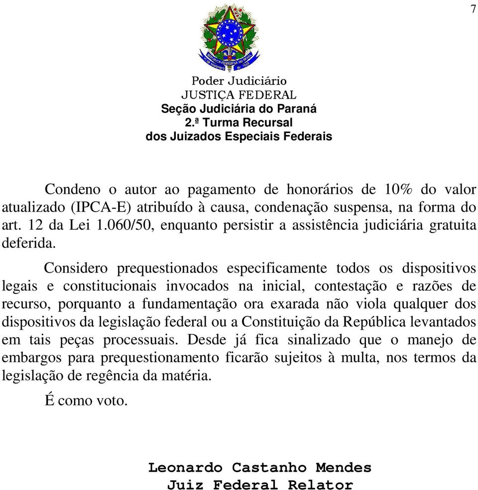 Considero prequestionados especificamente todos os dispositivos legais e constitucionais invocados na inicial, contestação e razões de recurso, porquanto a fundamentação ora exarada