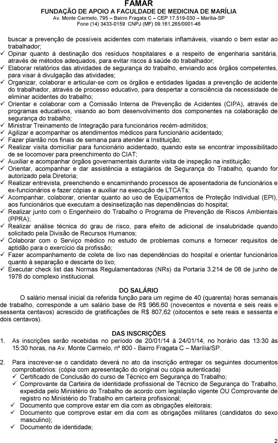 atividades; Organizar, colaborar e articular-se com os órgãos e entidades ligadas a prevenção de acidente do trabalhador, através de processo educativo, para despertar a consciência da necessidade de