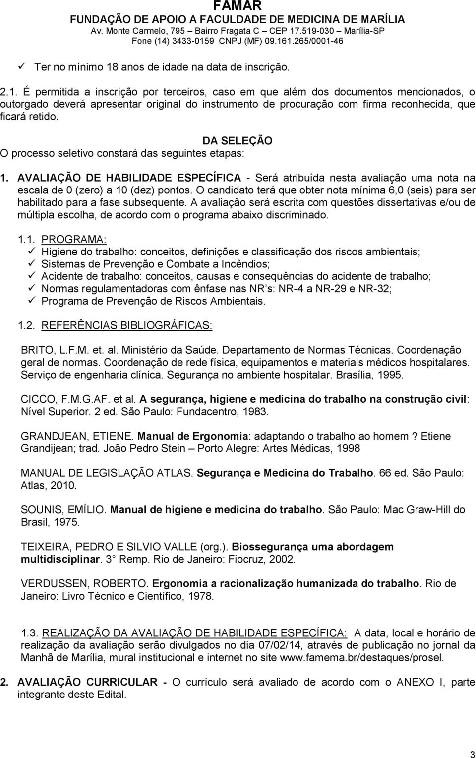 É permitida a inscrição por terceiros, caso em que além dos documentos mencionados, o outorgado deverá apresentar original do instrumento de procuração com firma reconhecida, que ficará retido.