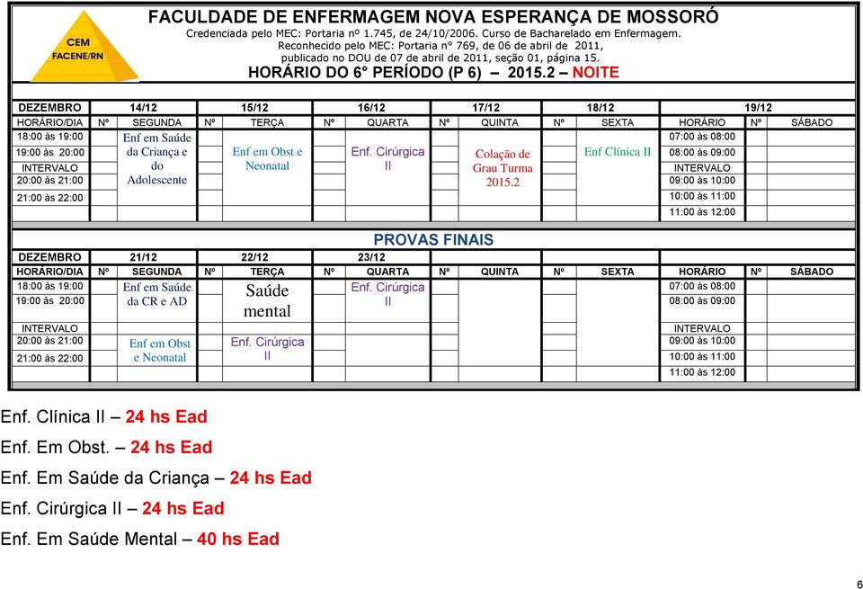 2 PROVAS FINAIS DEZEMBRO 21/12 22/12 23/12 Saúde 19:00 às 20:00 da CR e AD 08:00 às