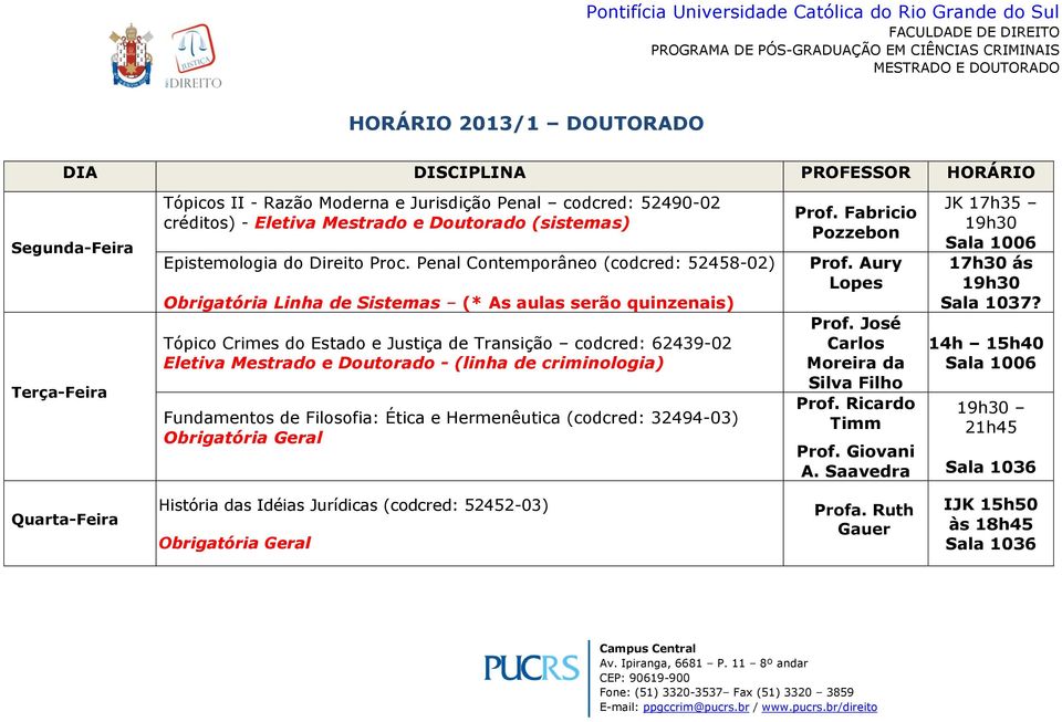 Penal Contemporâneo (codcred: 52458-02) Obrigatória Linha de Sistemas (* As aulas serão quinzenais) Tópico Crimes do Estado e Justiça de Transição codcred: 62439-02 Eletiva Mestrado e Doutorado -