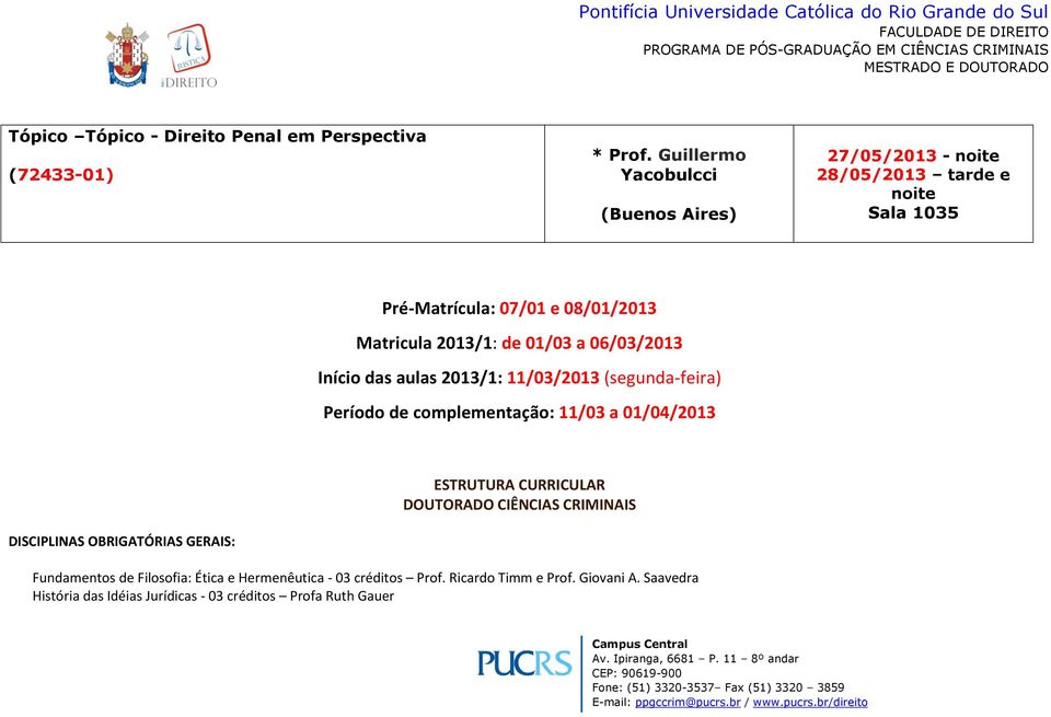 a 06/03/2013 Início das aulas 2013/1: 11/03/2013 (segunda-feira) Período de complementação: 11/03 a 01/04/2013 ESTRUTURA CURRICULAR DOUTORADO