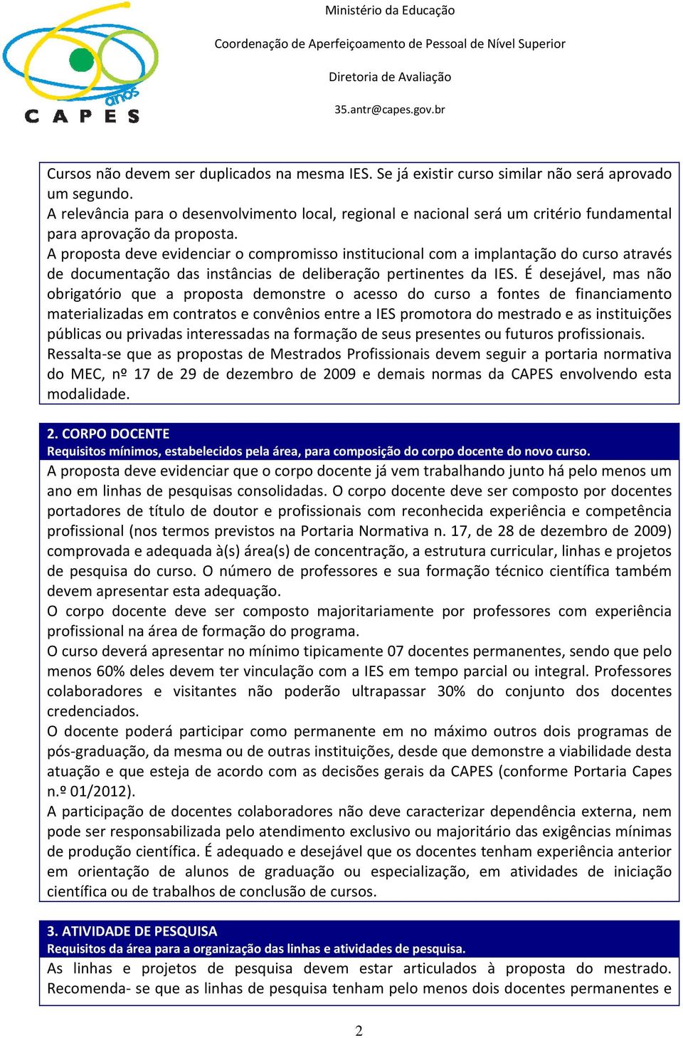 A proposta deve evidenciar o compromisso institucional com a implantação do curso através de documentação das instâncias de deliberação pertinentes da IES.