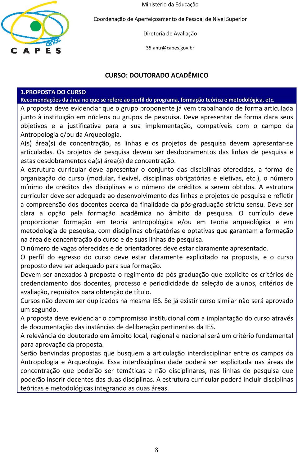 Deve apresentar de forma clara seus objetivos e a justificativa para a sua implementação, compatíveis com o campo da Antropologia e/ou da Arqueologia.