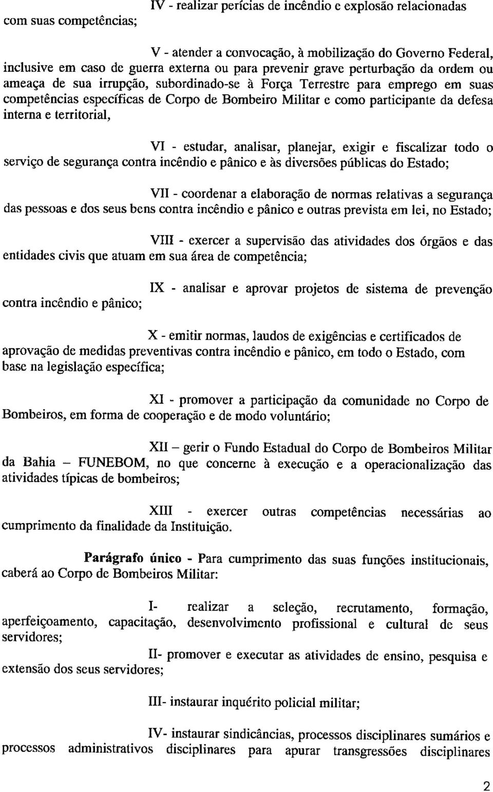 e territorial, VI - estudar, analisar, planejar, exigir e fiscalizar todo o serviço de segurança contra incêndio e pânico e às diversões públicas do Estado; VII - coordenar a elaboração de normas