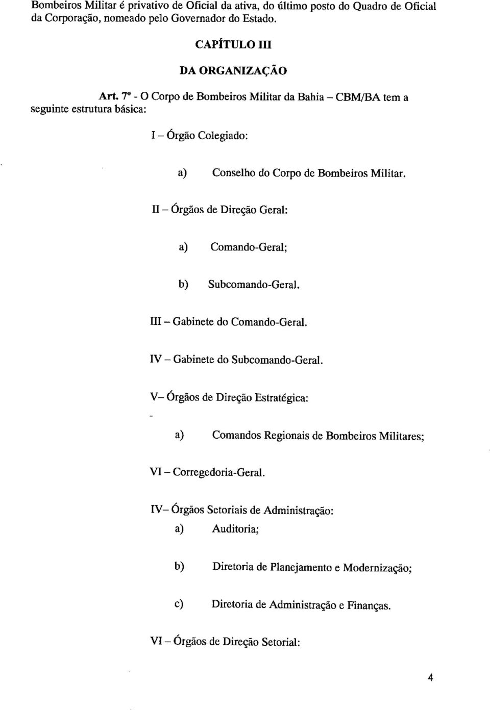 11- Órgãos de Direção Geral: a) Comando-Geral; b) Subcomando-Geral. III - Gabinete do Comando-Geral. IV - Gabinete do Subcomando-Geral.