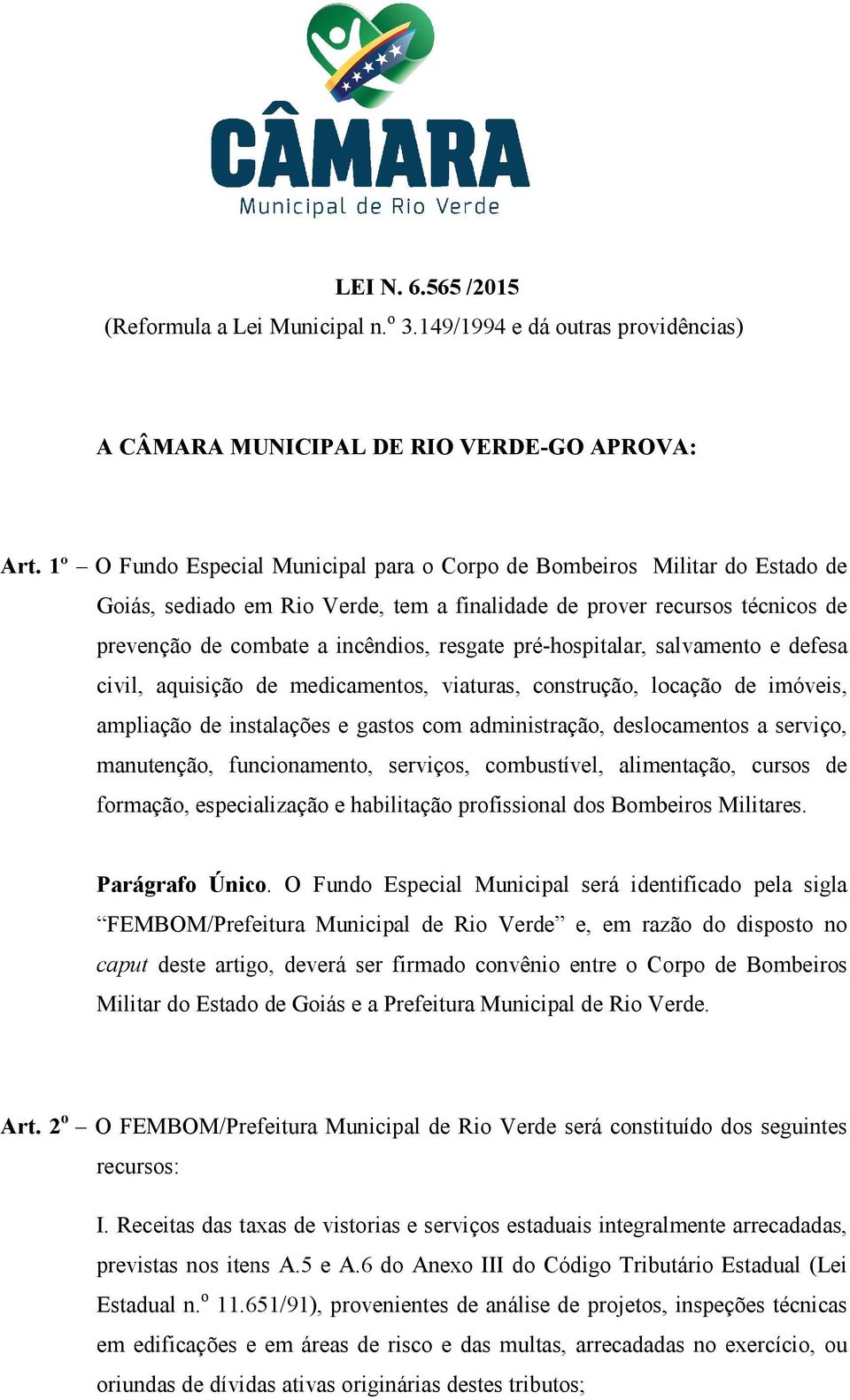 pré-hospitalar, salvamento e defesa civil, aquisição de medicamentos, viaturas, construção, locação de imóveis, ampliação de instalações e gastos com administração, deslocamentos a serviço,